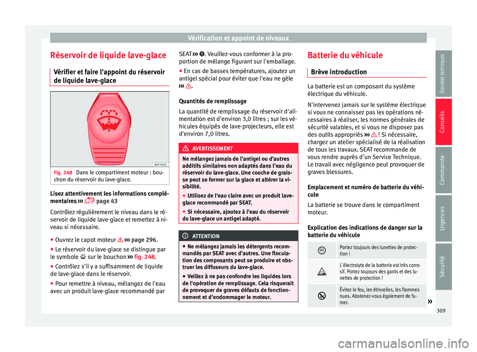 Seat Alhambra 2018 Manuel du propriétaire (in French) Vérification et appoint de niveaux
Réservoir de liquide lave-glace V érifier et
f
aire l'appoint du réservoir
de liquide lave-glace Fig. 248
Dans le compartiment moteur : bou-
c hon du rése Seat Alhambra 2018 Manuel du propriétaire (in French) Vérification et appoint de niveaux
Réservoir de liquide lave-glace V érifier et
f
aire l'appoint du réservoir
de liquide lave-glace Fig. 248
Dans le compartiment moteur : bou-
c hon du rése