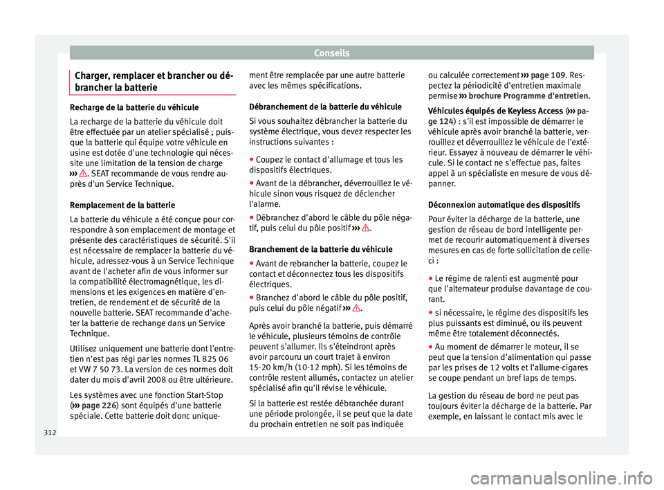 Seat Alhambra 2018 Manuel du propriétaire (in French) Conseils
Charger, remplacer et brancher ou dé-
br anc
her l
a batterieRecharge de la batterie du véhicule
La rec
h
arge de la batterie du véhicule doit
être effectuée par un atelier spécialisé Seat Alhambra 2018 Manuel du propriétaire (in French) Conseils
Charger, remplacer et brancher ou dé-
br anc
her l
a batterieRecharge de la batterie du véhicule
La rec
h
arge de la batterie du véhicule doit
être effectuée par un atelier spécialisé