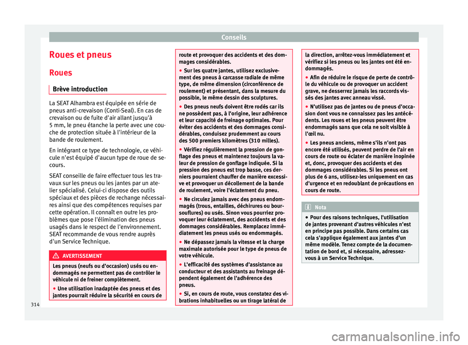 Seat Alhambra 2018 Manuel du propriétaire (in French) Conseils
Roues et pneus
R oue
s
Brèv
e introduction La SEAT Alhambra est équipée en série de
pneus
anti-c
revaison (Conti-Seal). En cas de
crevaison ou de fuite d'air allant jusqu'à
5 m Seat Alhambra 2018 Manuel du propriétaire (in French) Conseils
Roues et pneus
R oue
s
Brèv
e introduction La SEAT Alhambra est équipée en série de
pneus
anti-c
revaison (Conti-Seal). En cas de
crevaison ou de fuite d'air allant jusqu'à
5 m