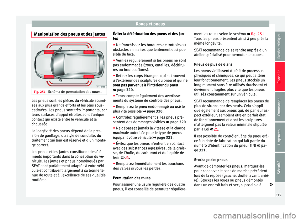 Seat Alhambra 2018 Manuel du propriétaire (in French) Roues et pneus
Manipulation des pneus et des jantes Fig. 251
Schéma de permutation des roues. Les pneus sont les pièces du véhicule soumi-
se
s
aux
plus grands efforts et les plus sous-
estimée Seat Alhambra 2018 Manuel du propriétaire (in French) Roues et pneus
Manipulation des pneus et des jantes Fig. 251
Schéma de permutation des roues. Les pneus sont les pièces du véhicule soumi-
se
s
aux
plus grands efforts et les plus sous-
estimée