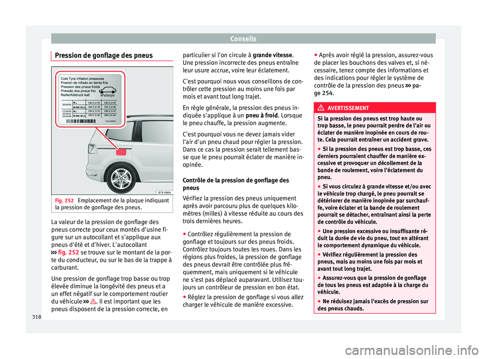 Seat Alhambra 2018 Manuel du propriétaire (in French) Conseils
Pression de gonflage des pneus Fig. 252
Emplacement de la plaque indiquant
l a pr
e
ssion de gonflage des pneus. La valeur de la pression de gonflage des
pneu
s
c
orrecte pour ceux montés Seat Alhambra 2018 Manuel du propriétaire (in French) Conseils
Pression de gonflage des pneus Fig. 252
Emplacement de la plaque indiquant
l a pr
e
ssion de gonflage des pneus. La valeur de la pression de gonflage des
pneu
s
c
orrecte pour ceux montés