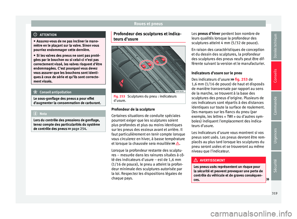 Seat Alhambra 2018 Manuel du propriétaire (in French) Roues et pneus
ATTENTION
● Ass ur
ez-vous de ne pas incliner le mano-
mètre en le plaçant sur la valve. Sinon vous
pourriez endommager cette dernière.
● Si les valves des pneus ne sont pas prot Seat Alhambra 2018 Manuel du propriétaire (in French) Roues et pneus
ATTENTION
● Ass ur
ez-vous de ne pas incliner le mano-
mètre en le plaçant sur la valve. Sinon vous
pourriez endommager cette dernière.
● Si les valves des pneus ne sont pas prot