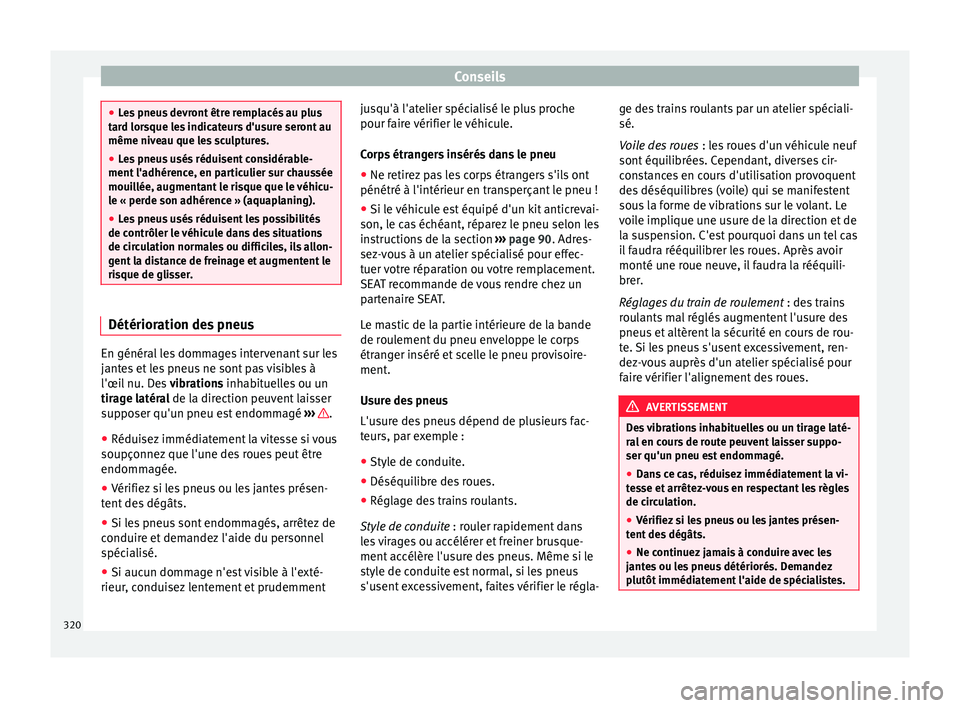 Seat Alhambra 2018 Manuel du propriétaire (in French) Conseils
●
Le s
pneus devront être remplacés au plus
tard lorsque les indicateurs d'usure seront au
même niveau que les sculptures.
● Les pneus usés réduisent considérable-
ment l'a Seat Alhambra 2018 Manuel du propriétaire (in French) Conseils
●
Le s
pneus devront être remplacés au plus
tard lorsque les indicateurs d'usure seront au
même niveau que les sculptures.
● Les pneus usés réduisent considérable-
ment l'a