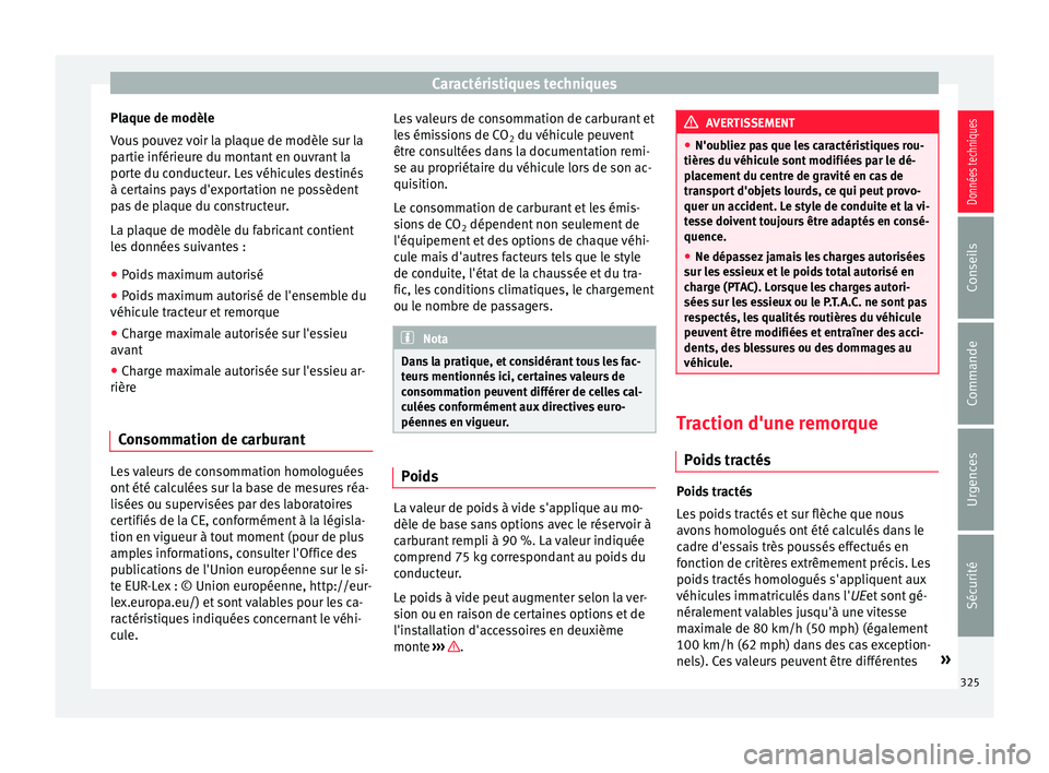 Seat Alhambra 2018 Manuel du propriétaire (in French) Caractéristiques techniques
Plaque de modèle
V ou
s
pouvez voir la plaque de modèle sur la
partie inférieure du montant en ouvrant la
porte du conducteur. Les véhicules destinés
à certains pay Seat Alhambra 2018 Manuel du propriétaire (in French) Caractéristiques techniques
Plaque de modèle
V ou
s
pouvez voir la plaque de modèle sur la
partie inférieure du montant en ouvrant la
porte du conducteur. Les véhicules destinés
à certains pay
