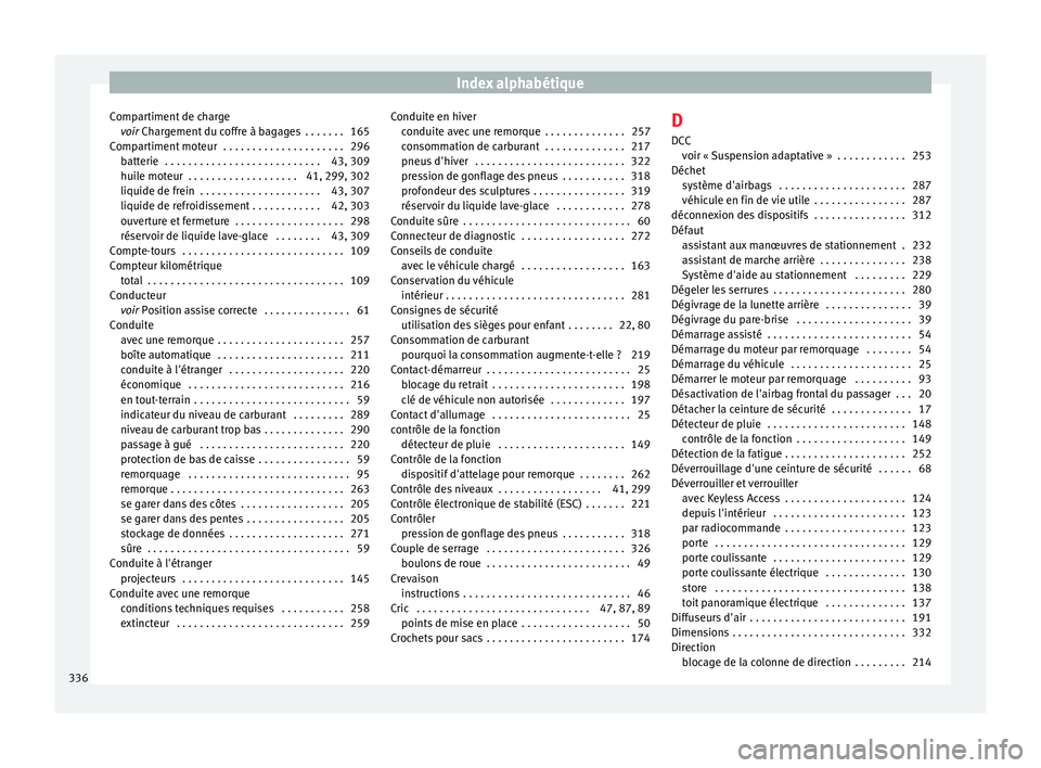 Seat Alhambra 2018  Manuel du propriétaire (in French)  Index alphabétique
Compartiment de charge voir  
Ch
ar
gement du coffre à bagages  . . . . . . . 165
Compartiment moteur  . . . . . . . . . . . . . . . . . . . . . 296 batterie  . . . . . . . . . . 