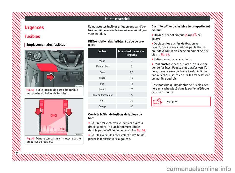 Seat Alhambra 2018 Manuel du propriétaire (in French) Points essentiels
Urgences F u
s
ibles
Emplacement des fusibles Fig. 58
Sur le tableau de bord côté conduc-
t eur : c
ac
he du boîtier de fusibles. Fig. 59
Dans le compartiment moteur : cache
du Seat Alhambra 2018 Manuel du propriétaire (in French) Points essentiels
Urgences F u
s
ibles
Emplacement des fusibles Fig. 58
Sur le tableau de bord côté conduc-
t eur : c
ac
he du boîtier de fusibles. Fig. 59
Dans le compartiment moteur : cache
du