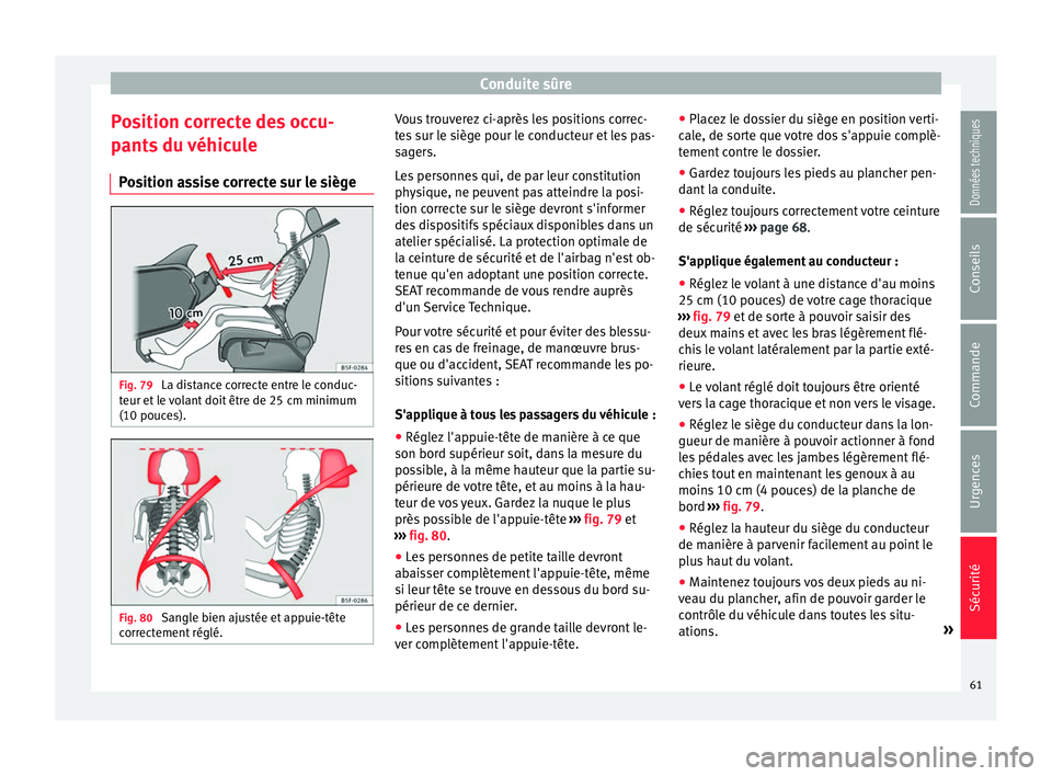 Seat Alhambra 2018 Manuel du propriétaire (in French) Conduite sûre
Position correcte des occu-
p ant
s
du véhicule
Position assise correcte sur le siège Fig. 79
La distance correcte entre le conduc-
t eur et
l
e volant doit être de 25 cm minimum Seat Alhambra 2018 Manuel du propriétaire (in French) Conduite sûre
Position correcte des occu-
p ant
s
du véhicule
Position assise correcte sur le siège Fig. 79
La distance correcte entre le conduc-
t eur et
l
e volant doit être de 25 cm minimum