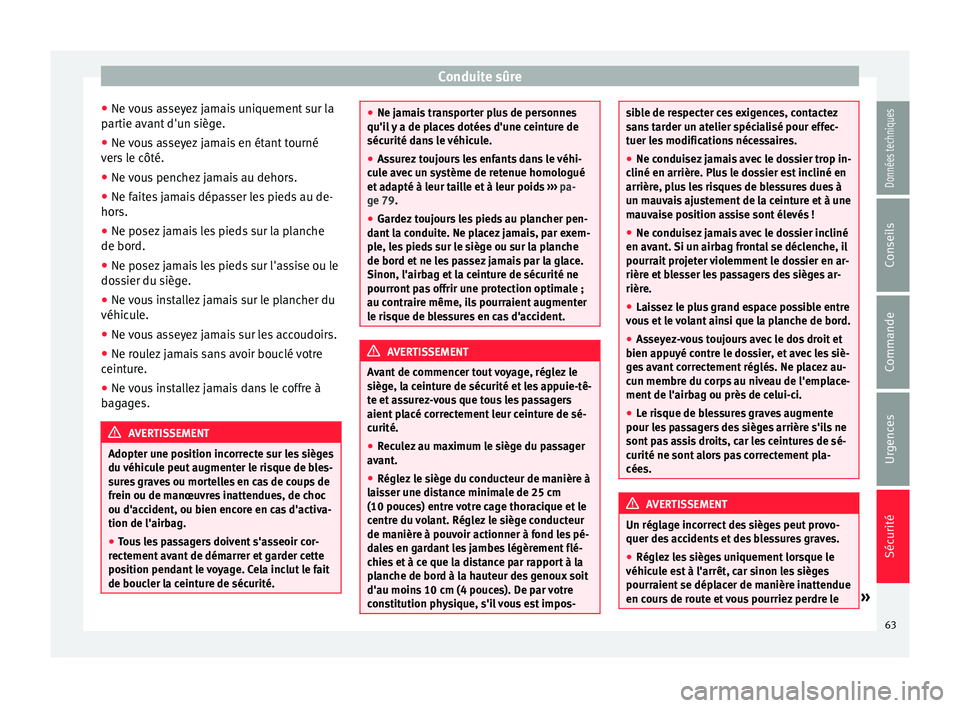 Seat Alhambra 2018 Manuel du propriétaire (in French) Conduite sûre
● Ne v
ou
s asseyez jamais uniquement sur la
partie avant d'un siège.
● Ne vous asseyez jamais en étant tourné
vers
le côté.
● Ne vous penchez jamais au dehors.
● Ne Seat Alhambra 2018 Manuel du propriétaire (in French) Conduite sûre
● Ne v
ou
s asseyez jamais uniquement sur la
partie avant d'un siège.
● Ne vous asseyez jamais en étant tourné
vers
le côté.
● Ne vous penchez jamais au dehors.
● Ne