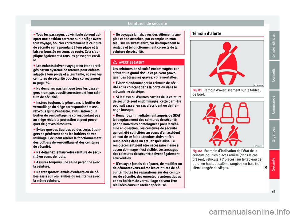 Seat Alhambra 2018 Manuel du propriétaire (in French) Ceintures de sécurité
●
Tou s
les passagers du véhicule doivent ad-
opter une position correcte sur le siège avant
tout voyage, boucler correctement la ceinture
de sécurité correspondant à l Seat Alhambra 2018 Manuel du propriétaire (in French) Ceintures de sécurité
●
Tou s
les passagers du véhicule doivent ad-
opter une position correcte sur le siège avant
tout voyage, boucler correctement la ceinture
de sécurité correspondant à l