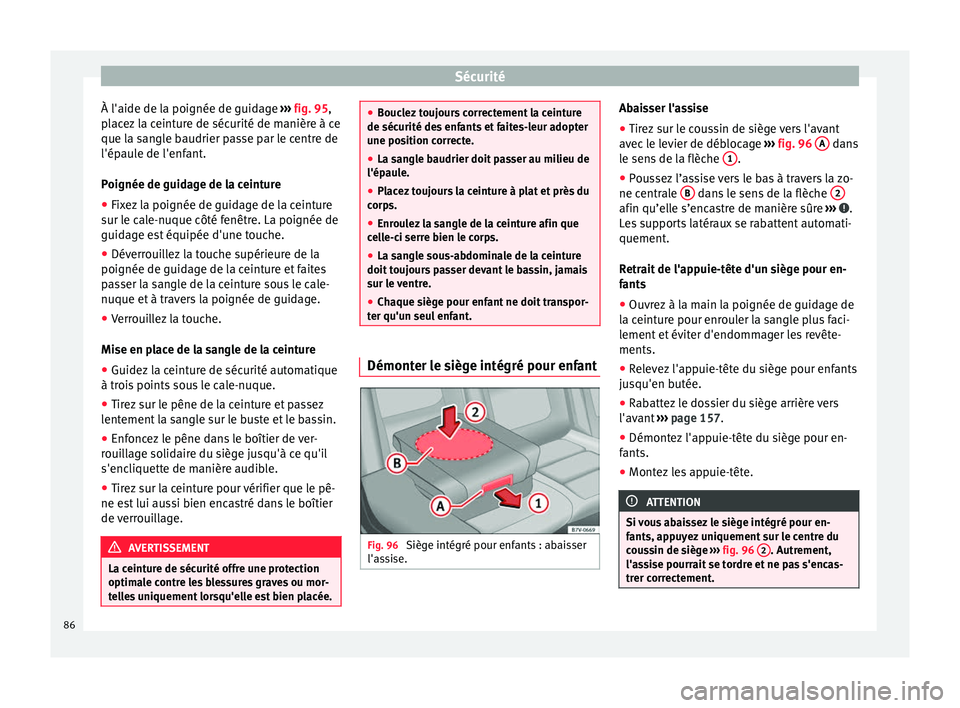 Seat Alhambra 2018 Manuel du propriétaire (in French) Sécurité
À l'aide de la poignée de guidage ››
› fig. 95,
placez la ceinture de sécurité de manière à ce
que la sangle baudrier passe par le centre de
l'épaule de l'enfant. Seat Alhambra 2018 Manuel du propriétaire (in French) Sécurité
À l'aide de la poignée de guidage ››
› fig. 95,
placez la ceinture de sécurité de manière à ce
que la sangle baudrier passe par le centre de
l'épaule de l'enfant.