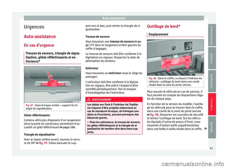 Seat Alhambra 2018 Manuel du propriétaire (in French) Auto-assistance
Urgences
Aut o-
a
ssistance
En cas d'urgence Trousse de secours, triangle de signa-
lisation, gilets réfléchissants et ex-
tincteurs* Fig. 97
Dans le hayon arrière : support du Seat Alhambra 2018 Manuel du propriétaire (in French) Auto-assistance
Urgences
Aut o-
a
ssistance
En cas d'urgence Trousse de secours, triangle de signa-
lisation, gilets réfléchissants et ex-
tincteurs* Fig. 97
Dans le hayon arrière : support du
