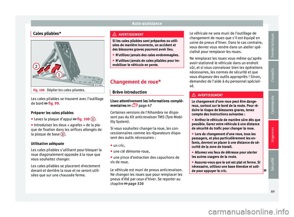 Seat Alhambra 2018 Manuel du propriétaire (in French) Auto-assistance
Cales pliables* Fig. 100
Déplier les cales pliantes. Les cales pliables se trouvent avec l'outillage
de bor
d
›
›
› fig. 99.
Préparer les cales pliables ● Levez la plaq Seat Alhambra 2018 Manuel du propriétaire (in French) Auto-assistance
Cales pliables* Fig. 100
Déplier les cales pliantes. Les cales pliables se trouvent avec l'outillage
de bor
d
›
›
› fig. 99.
Préparer les cales pliables ● Levez la plaq