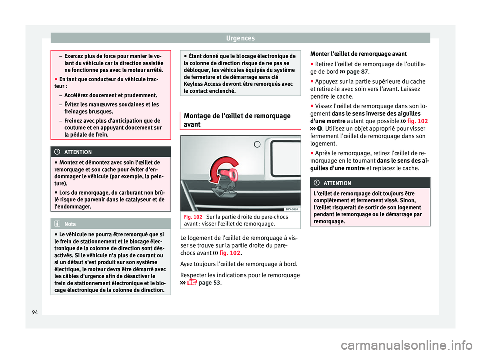 Seat Alhambra 2018 Manuel du propriétaire (in French) Urgences
–
Exer c
ez plus de force pour manier le vo-
lant du véhicule car la direction assistée
ne fonctionne pas avec le moteur arrêté.
● En tant que conducteur du véhicule trac-
teur :
– Seat Alhambra 2018 Manuel du propriétaire (in French) Urgences
–
Exer c
ez plus de force pour manier le vo-
lant du véhicule car la direction assistée
ne fonctionne pas avec le moteur arrêté.
● En tant que conducteur du véhicule trac-
teur :
–