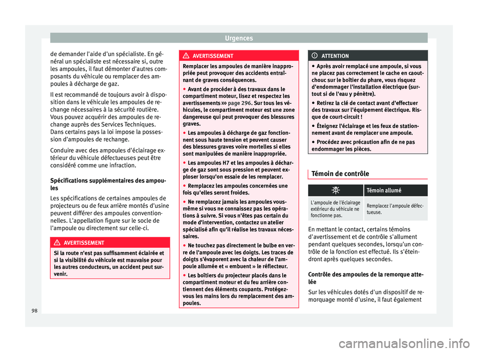 Seat Alhambra 2018 Manuel du propriétaire (in French) Urgences
de demander l'aide d'un spécialiste. En gé-
nér al
u
n spécialiste est nécessaire si, outre
les ampoules, il faut démonter d'autres com-
posants du véhicule ou remplacer d Seat Alhambra 2018 Manuel du propriétaire (in French) Urgences
de demander l'aide d'un spécialiste. En gé-
nér al
u
n spécialiste est nécessaire si, outre
les ampoules, il faut démonter d'autres com-
posants du véhicule ou remplacer d