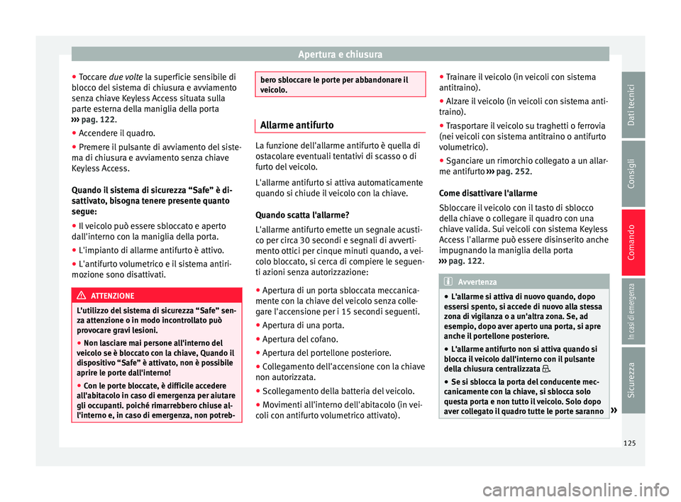 Seat Alhambra 2018 Manuale del proprietario (in Italian) Apertura e chiusura
● Toc
c
are due volte la superficie sensibile di
blocco del sistema di chiusura e avviamento
senza chiave Keyless Access situata sulla
parte esterna della maniglia della porta
Seat Alhambra 2018 Manuale del proprietario (in Italian) Apertura e chiusura
● Toc
c
are due volte la superficie sensibile di
blocco del sistema di chiusura e avviamento
senza chiave Keyless Access situata sulla
parte esterna della maniglia della porta