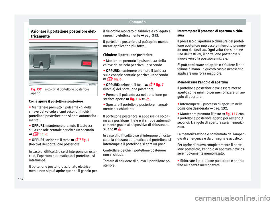 Seat Alhambra 2018 Manuale del proprietario (in Italian) Comando
Azionare il portellone posteriore elet-
tric ament
e Fig. 137
Tasto con il portellone posteriore
aper t
o
. Come aprire il portellone posteriore
● Mantenere premuto il pulsante dell
a
c Seat Alhambra 2018 Manuale del proprietario (in Italian) Comando
Azionare il portellone posteriore elet-
tric ament
e Fig. 137
Tasto con il portellone posteriore
aper t
o
. Come aprire il portellone posteriore
● Mantenere premuto il pulsante dell
a
c