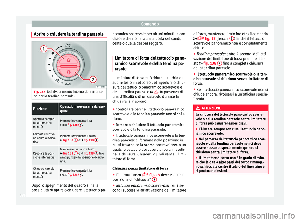 Seat Alhambra 2018 Manuale del proprietario (in Italian) Comando
Aprire o chiudere la tendina parasole Fig. 138
Nel rivestimento interno del tetto: ta-
s ti per l
a t
endina parasole.
FunzioneOperazioni necessarie da ese-
guire
Apertura comple-
ta (automati Seat Alhambra 2018 Manuale del proprietario (in Italian) Comando
Aprire o chiudere la tendina parasole Fig. 138
Nel rivestimento interno del tetto: ta-
s ti per l
a t
endina parasole.
FunzioneOperazioni necessarie da ese-
guire
Apertura comple-
ta (automati