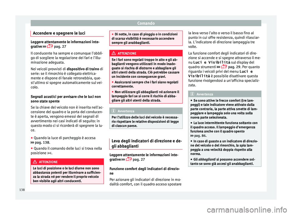 Seat Alhambra 2018 Manuale del proprietario (in Italian) Comando
Accendere e spegnere le luci Leggere attentamente le informazioni inte-
grativ
e
›››
pag. 27
Il conducente ha sempre e comunque l'obbli-
go di scegliere la regolazione dei fari Seat Alhambra 2018 Manuale del proprietario (in Italian) Comando
Accendere e spegnere le luci Leggere attentamente le informazioni inte-
grativ
e
›››
pag. 27
Il conducente ha sempre e comunque l'obbli-
go di scegliere la regolazione dei fari