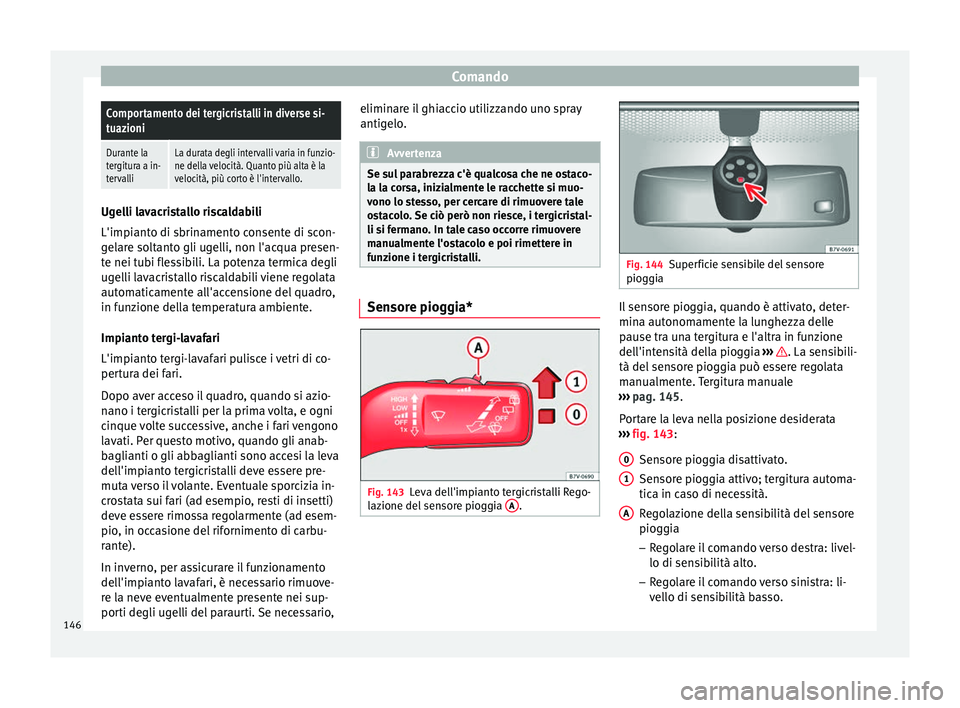 Seat Alhambra 2018 Manuale del proprietario (in Italian) ComandoComportamento dei tergicristalli in diverse si-
tuazioni
Durante la
tergitura a in-
tervalliLa durata degli intervalli varia in funzio-
ne della velocità. Quanto più alta è la
velocità, pi Seat Alhambra 2018 Manuale del proprietario (in Italian) ComandoComportamento dei tergicristalli in diverse si-
tuazioni
Durante la
tergitura a in-
tervalliLa durata degli intervalli varia in funzio-
ne della velocità. Quanto più alta è la
velocità, pi