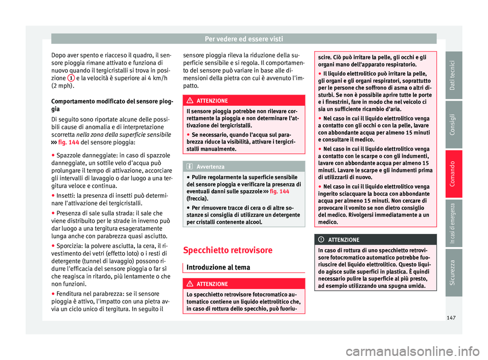 Seat Alhambra 2018 Manuale del proprietario (in Italian) Per vedere ed essere visti
Dopo aver spento e riacceso il quadro, il sen-
sor e piog
gi
a rimane attivato e funziona di
nuovo quando il tergicristalli si trova in posi-
zione 1 e la velocità è sup Seat Alhambra 2018 Manuale del proprietario (in Italian) Per vedere ed essere visti
Dopo aver spento e riacceso il quadro, il sen-
sor e piog
gi
a rimane attivato e funziona di
nuovo quando il tergicristalli si trova in posi-
zione 1 e la velocità è sup