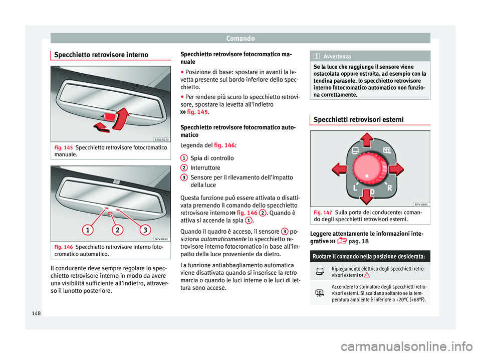 Seat Alhambra 2018 Manuale del proprietario (in Italian) Comando
Specchietto retrovisore interno Fig. 145
Specchietto retrovisore fotocromatico
m anual
e. Fig. 146
Specchietto retrovisore interno foto-
c r
om
atico automatico. Il conducente deve sempre rego Seat Alhambra 2018 Manuale del proprietario (in Italian) Comando
Specchietto retrovisore interno Fig. 145
Specchietto retrovisore fotocromatico
m anual
e. Fig. 146
Specchietto retrovisore interno foto-
c r
om
atico automatico. Il conducente deve sempre rego