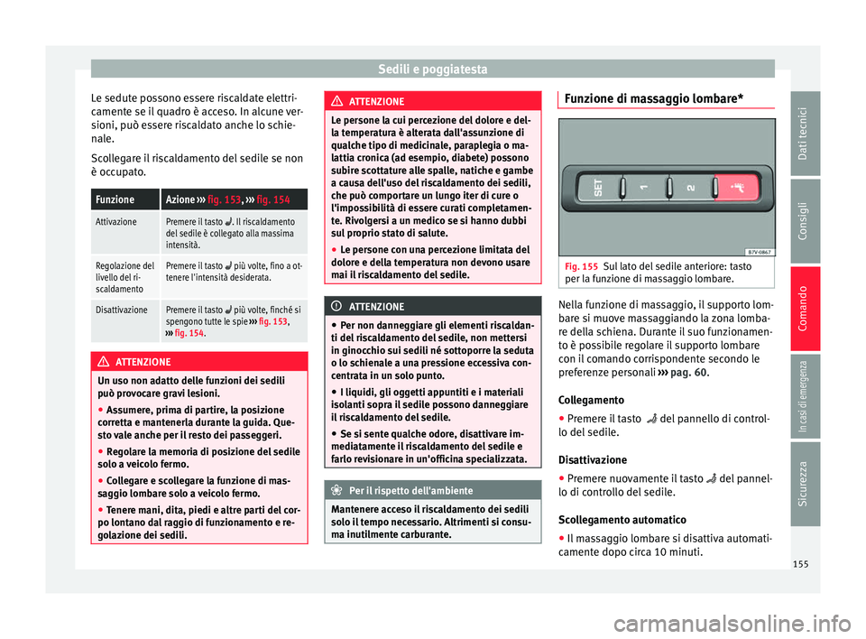 Seat Alhambra 2018 Manuale del proprietario (in Italian) Sedili e poggiatesta
Le sedute possono essere riscaldate elettri-
c ament
e se i
l quadro è acceso. In alcune ver-
sioni, può essere riscaldato anche lo schie-
nale.
Scollegare il riscaldamento del Seat Alhambra 2018 Manuale del proprietario (in Italian) Sedili e poggiatesta
Le sedute possono essere riscaldate elettri-
c ament
e se i
l quadro è acceso. In alcune ver-
sioni, può essere riscaldato anche lo schie-
nale.
Scollegare il riscaldamento del