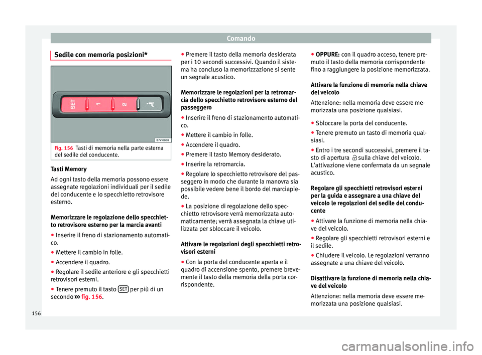 Seat Alhambra 2018 Manuale del proprietario (in Italian) Comando
Sedile con memoria posizioni* Fig. 156
Tasti di memoria nella parte esterna
del sedi
l
e del conducente. Tasti Memory
Ad ogni t
a
s
to della memoria possono essere
assegnate regolazioni indi Seat Alhambra 2018 Manuale del proprietario (in Italian) Comando
Sedile con memoria posizioni* Fig. 156
Tasti di memoria nella parte esterna
del sedi
l
e del conducente. Tasti Memory
Ad ogni t
a
s
to della memoria possono essere
assegnate regolazioni indi