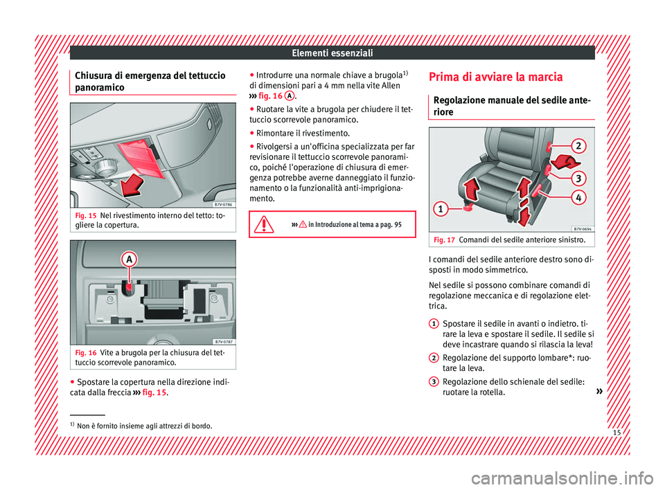 Seat Alhambra 2018  Manuale del proprietario (in Italian) Elementi essenziali
Chiusura di emergenza del tettuccio
p anor
amic
oFig. 15
Nel rivestimento interno del tetto: to-
glier e l
a c

opertura. Fig. 16
Vite a brugola per la chiusura del tet-
t uc
c

io
