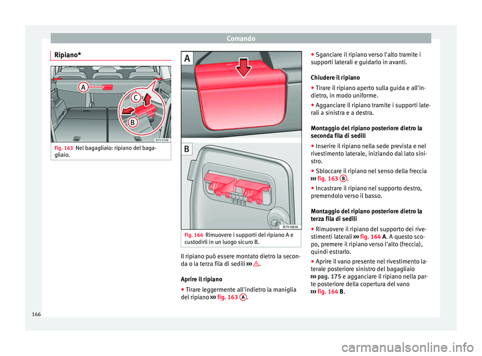 Seat Alhambra 2018 Manuale del proprietario (in Italian) Comando
Ripiano* Fig. 163
Nel bagagliaio: ripiano del baga-
gli aio
. Fig. 164
Rimuovere i supporti del ripiano A e
c u
s
todirli in un luogo sicuro B. Il ripiano può essere montato dietro la secon-
Seat Alhambra 2018 Manuale del proprietario (in Italian) Comando
Ripiano* Fig. 163
Nel bagagliaio: ripiano del baga-
gli aio
. Fig. 164
Rimuovere i supporti del ripiano A e
c u
s
todirli in un luogo sicuro B. Il ripiano può essere montato dietro la secon-