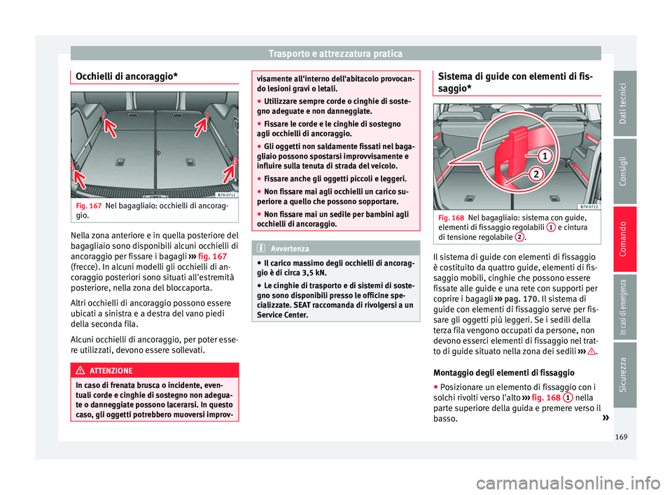 Seat Alhambra 2018 Manuale del proprietario (in Italian) Trasporto e attrezzatura pratica
Occhielli di ancoraggio* Fig. 167
Nel bagagliaio: occhielli di ancorag-
gio . Nella zona anteriore e in quella posteriore del
b
ag
agli
aio sono disponibili alcuni occ Seat Alhambra 2018 Manuale del proprietario (in Italian) Trasporto e attrezzatura pratica
Occhielli di ancoraggio* Fig. 167
Nel bagagliaio: occhielli di ancorag-
gio . Nella zona anteriore e in quella posteriore del
b
ag
agli
aio sono disponibili alcuni occ