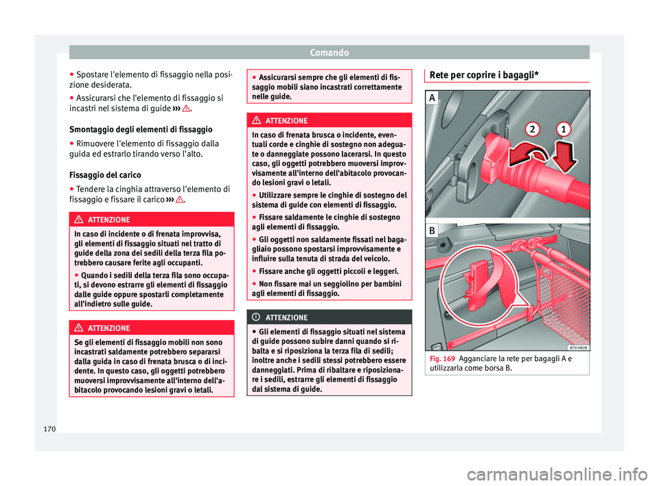 Seat Alhambra 2018 Manuale del proprietario (in Italian) Comando
● Spo
s
tare l'elemento di fissaggio nella posi-
zione desiderata.
● Assicurarsi che l'elemento di fissaggio si
incas
tri nel sistema di guide ››› .
Smont ag
gio de
gli el Seat Alhambra 2018 Manuale del proprietario (in Italian) Comando
● Spo
s
tare l'elemento di fissaggio nella posi-
zione desiderata.
● Assicurarsi che l'elemento di fissaggio si
incas
tri nel sistema di guide ››› .
Smont ag
gio de
gli el