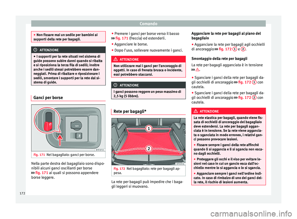 Seat Alhambra 2018 Manuale del proprietario (in Italian) Comando
●
Non fis s
are mai un sedile per bambini ai
supporti della rete per bagagli. ATTENZIONE
● I s up por
ti per la rete situati nel sistema di
guide possono subire danni quando si ribalta
e Seat Alhambra 2018 Manuale del proprietario (in Italian) Comando
●
Non fis s
are mai un sedile per bambini ai
supporti della rete per bagagli. ATTENZIONE
● I s up por
ti per la rete situati nel sistema di
guide possono subire danni quando si ribalta
e