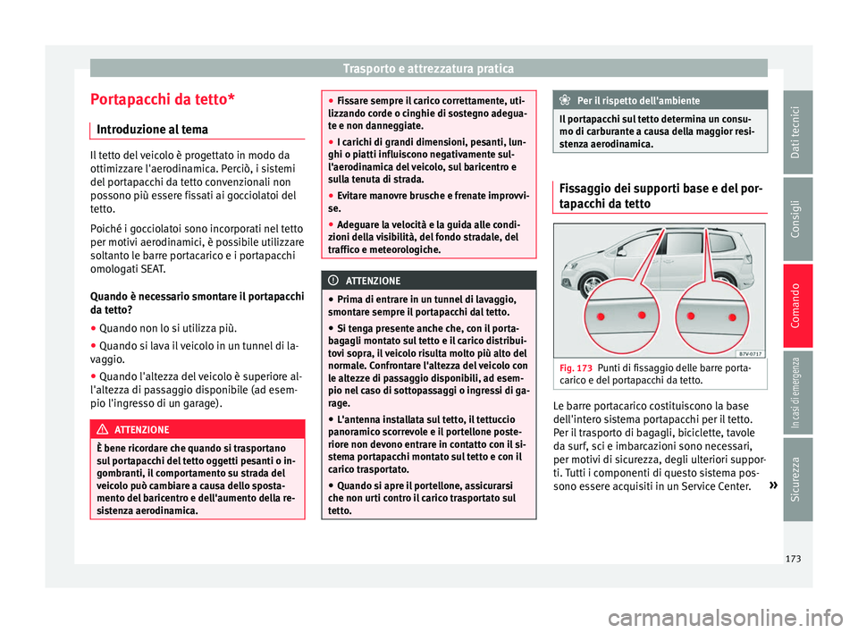 Seat Alhambra 2018 Manuale del proprietario (in Italian) Trasporto e attrezzatura pratica
Portapacchi da tetto* Intr oduz
ione a
l temaIl tetto del veicolo è progettato in modo da
ottimizzar
e l'aer
odinamica. Perciò, i sistemi
del portapacchi da tet Seat Alhambra 2018 Manuale del proprietario (in Italian) Trasporto e attrezzatura pratica
Portapacchi da tetto* Intr oduz
ione a
l temaIl tetto del veicolo è progettato in modo da
ottimizzar
e l'aer
odinamica. Perciò, i sistemi
del portapacchi da tet