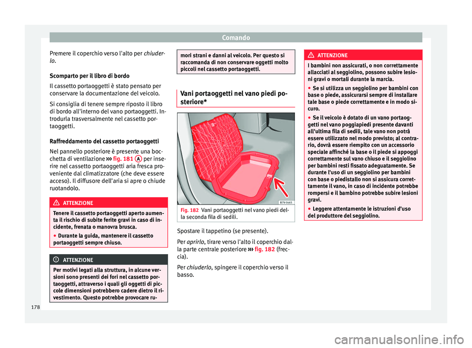 Seat Alhambra 2018 Manuale del proprietario (in Italian) Comando
Premere il coperchio verso l'alto per chiuder
-
lo .
Scomparto per il libro di bordo
Il cassetto portaoggetti è stato pensato per
conservare la documentazione del veicolo.
Si consiglia d Seat Alhambra 2018 Manuale del proprietario (in Italian) Comando
Premere il coperchio verso l'alto per chiuder
-
lo .
Scomparto per il libro di bordo
Il cassetto portaoggetti è stato pensato per
conservare la documentazione del veicolo.
Si consiglia d