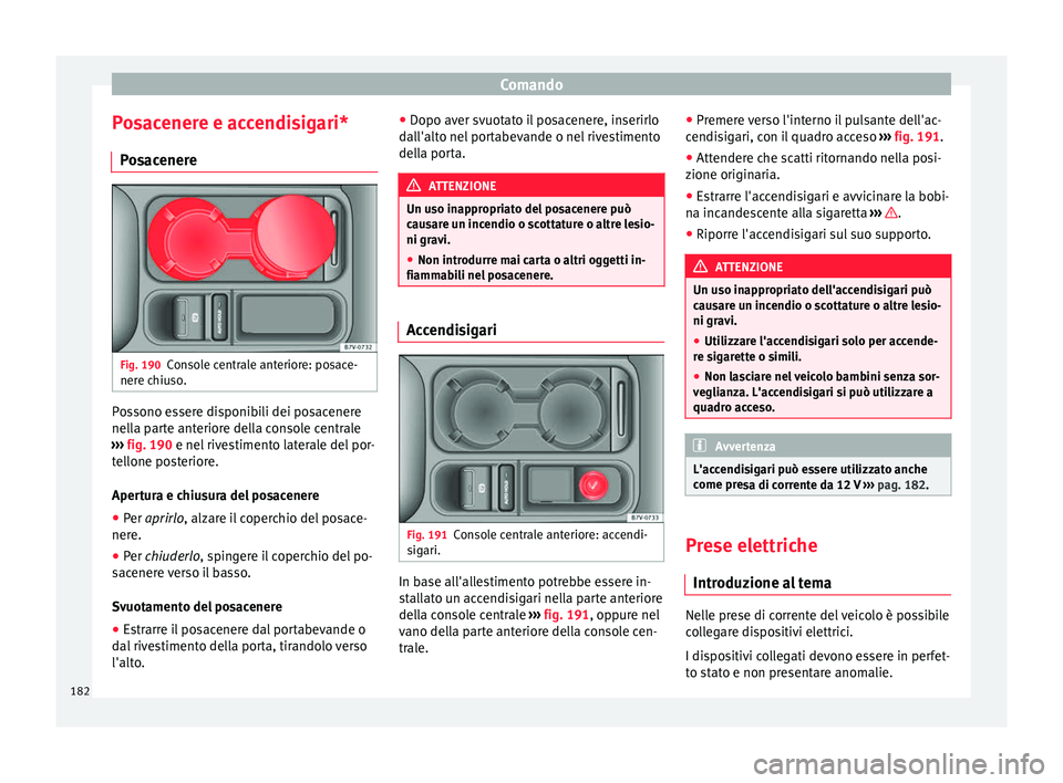 Seat Alhambra 2018 Manuale del proprietario (in Italian) Comando
Posacenere e accendisigari* P o
s
acenere Fig. 190
Console centrale anteriore: posace-
ner e c
hiu
so. Possono essere disponibili dei posacenere
nel
l
a p
arte anteriore della console centra Seat Alhambra 2018 Manuale del proprietario (in Italian) Comando
Posacenere e accendisigari* P o
s
acenere Fig. 190
Console centrale anteriore: posace-
ner e c
hiu
so. Possono essere disponibili dei posacenere
nel
l
a p
arte anteriore della console centra