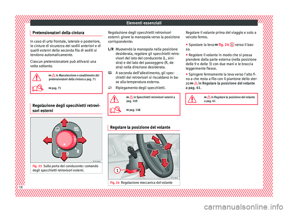 Seat Alhambra 2018  Manuale del proprietario (in Italian) Elementi essenziali
Pretensionatori della cintura In caso di urto frontale, laterale o posteriore,
le c
int
ure di sicurezza dei sedili anteriori e di
quelli esterni della seconda fila di sedili si
te