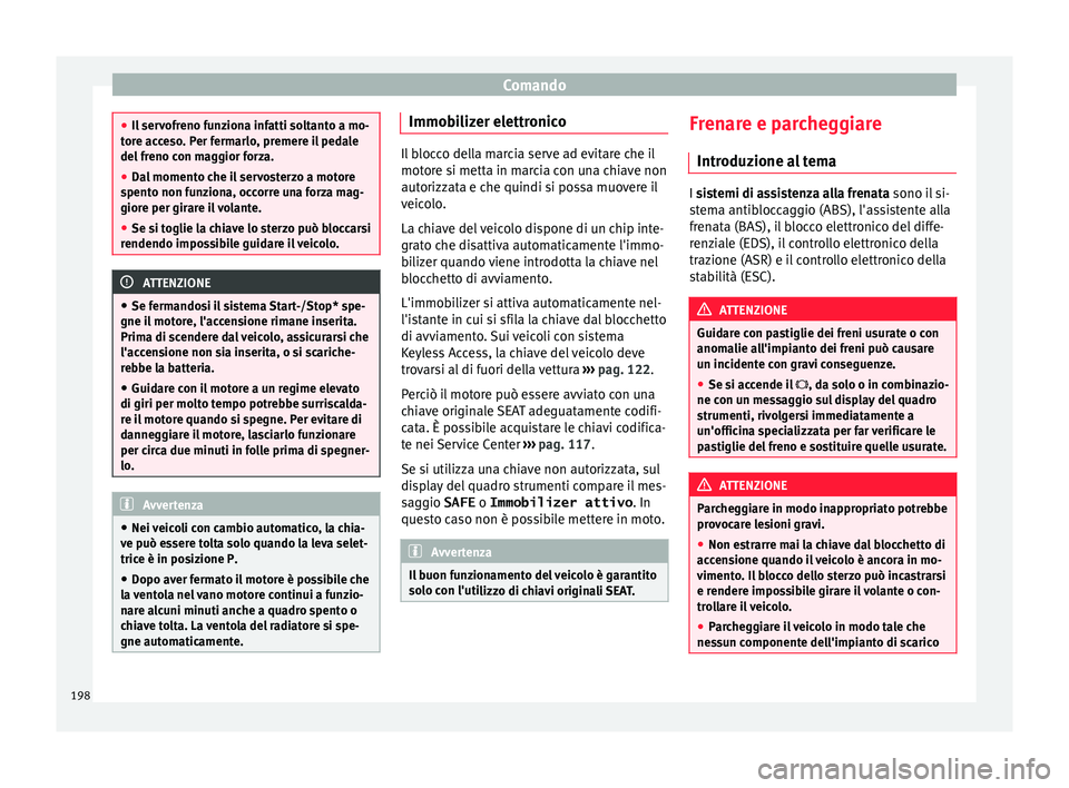 Seat Alhambra 2018 Manuale del proprietario (in Italian) Comando
●
Il ser v
ofreno funziona infatti soltanto a mo-
tore acceso. Per fermarlo, premere il pedale
del freno con maggior forza.
● Dal momento che il servosterzo a motore
spento non f
unziona, Seat Alhambra 2018 Manuale del proprietario (in Italian) Comando
●
Il ser v
ofreno funziona infatti soltanto a mo-
tore acceso. Per fermarlo, premere il pedale
del freno con maggior forza.
● Dal momento che il servosterzo a motore
spento non f
unziona,