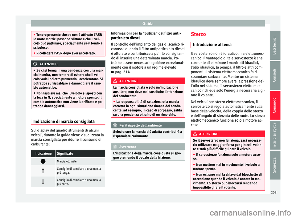 Seat Alhambra 2018 Manuale del proprietario (in Italian) Guida
●
Tener e pr
esente che se non è attivato l'ASR
le ruote motrici possono slittare e che il vei-
colo può pattinare, specialmente se il fondo è
scivoloso.
● Ricollegare l'ASR dopo Seat Alhambra 2018 Manuale del proprietario (in Italian) Guida
●
Tener e pr
esente che se non è attivato l'ASR
le ruote motrici possono slittare e che il vei-
colo può pattinare, specialmente se il fondo è
scivoloso.
● Ricollegare l'ASR dopo