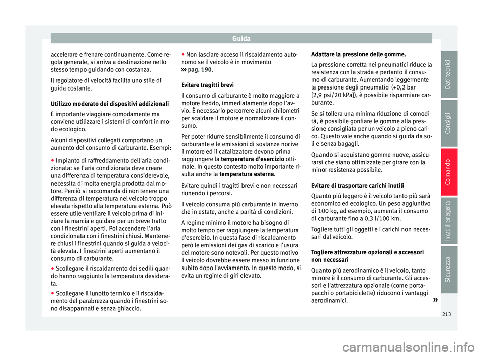 Seat Alhambra 2018 Manuale del proprietario (in Italian) Guida
accelerare e frenare continuamente. Come re-
g o
l
a generale, si arriva a destinazione nello
stesso tempo guidando con costanza.
Il regolatore di velocità facilita uno stile di
guida costante. Seat Alhambra 2018 Manuale del proprietario (in Italian) Guida
accelerare e frenare continuamente. Come re-
g o
l
a generale, si arriva a destinazione nello
stesso tempo guidando con costanza.
Il regolatore di velocità facilita uno stile di
guida costante.