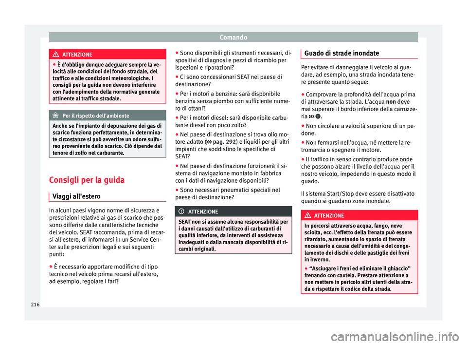 Seat Alhambra 2018  Manuale del proprietario (in Italian) Comando
ATTENZIONE
● È d'obb lig
o dunque adeguare sempre la ve-
locità alle condizioni del fondo stradale, del
traffico e alle condizioni meteorologiche. I
consigli per la guida non devono in