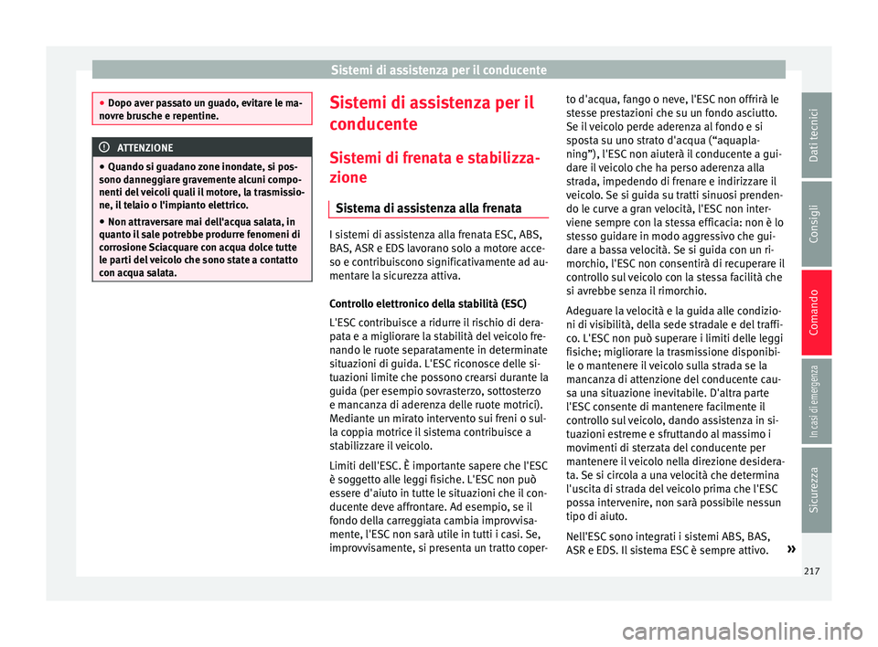 Seat Alhambra 2018  Manuale del proprietario (in Italian) Sistemi di assistenza per il conducente
●
Dopo aver p a
ssato un guado, evitare le ma-
novre brusche e repentine. ATTENZIONE
● Quando s i guad

ano zone inondate, si pos-
sono danneggiare gravemen