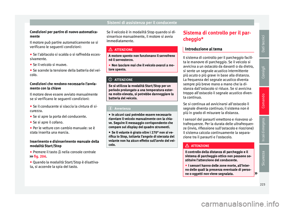 Seat Alhambra 2018 Manuale del proprietario (in Italian) Sistemi di assistenza per il conducente
Condizioni per partire di nuovo automatica-
ment e
Il mot
ore può partire automaticamente se si
verificano le seguenti condizioni:
● Se l'abitacolo si s Seat Alhambra 2018 Manuale del proprietario (in Italian) Sistemi di assistenza per il conducente
Condizioni per partire di nuovo automatica-
ment e
Il mot
ore può partire automaticamente se si
verificano le seguenti condizioni:
● Se l'abitacolo si s