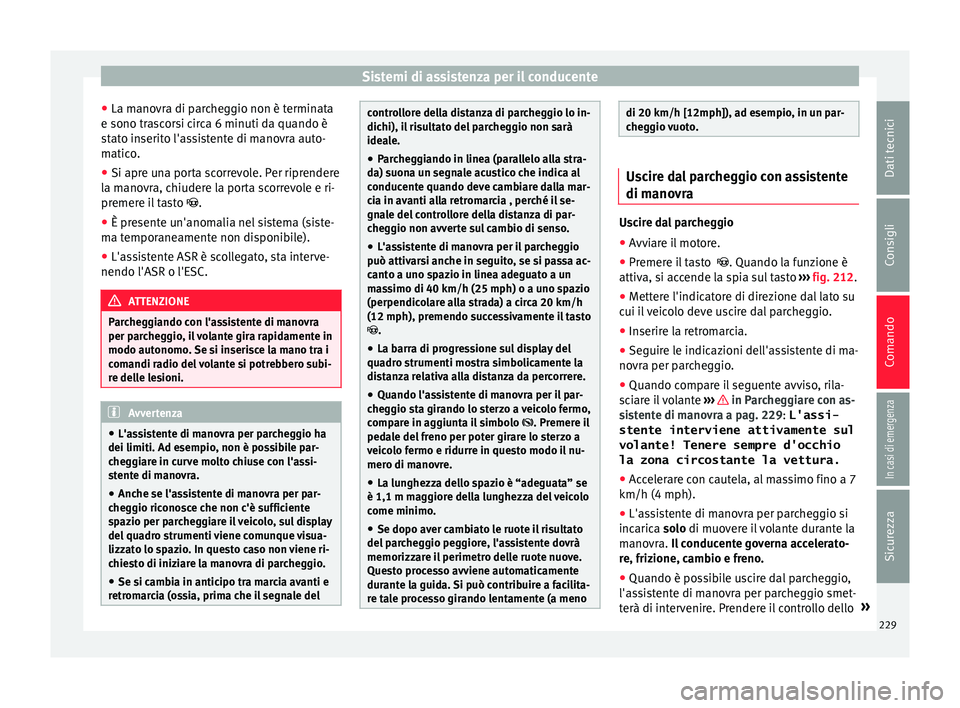 Seat Alhambra 2018 Manuale del proprietario (in Italian) Sistemi di assistenza per il conducente
● La m ano
vr
a di parcheggio non è terminata
e sono trascorsi circa 6 minuti da quando è
stato inserito l'assistente di manovra auto-
matico.
● Si ap Seat Alhambra 2018 Manuale del proprietario (in Italian) Sistemi di assistenza per il conducente
● La m ano
vr
a di parcheggio non è terminata
e sono trascorsi circa 6 minuti da quando è
stato inserito l'assistente di manovra auto-
matico.
● Si ap