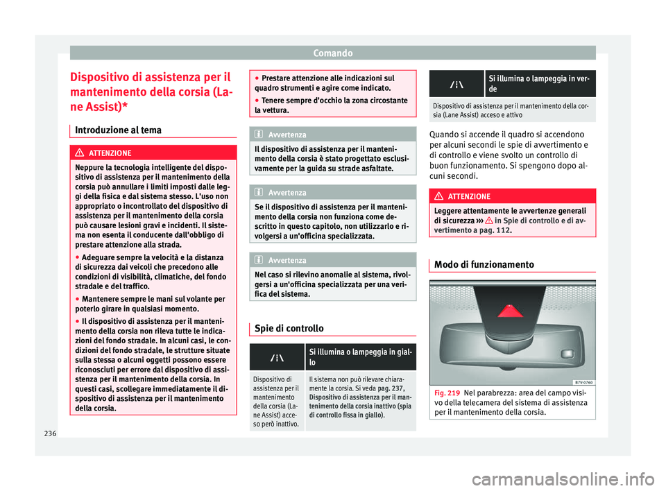 Seat Alhambra 2018 Manuale del proprietario (in Italian) Comando
Dispositivo di assistenza per il
m ant
eniment
o della corsia (La-
ne Assist)*
Introduzione al tema ATTENZIONE
Neppure la tecnologia intelligente del dispo-
sitiv o di a
ssistenza per il mant Seat Alhambra 2018 Manuale del proprietario (in Italian) Comando
Dispositivo di assistenza per il
m ant
eniment
o della corsia (La-
ne Assist)*
Introduzione al tema ATTENZIONE
Neppure la tecnologia intelligente del dispo-
sitiv o di a
ssistenza per il mant