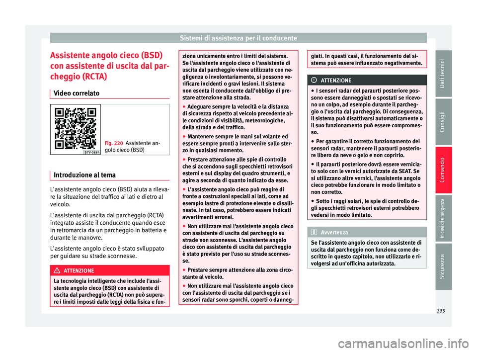 Seat Alhambra 2018  Manuale del proprietario (in Italian) Sistemi di assistenza per il conducente
Assistente angolo cieco (BSD)
c on a
s
sistente di uscita dal par-
cheggio (RCTA)
Video correlato Fig. 220
Assistente an-
golo c

ieco (BSD) Introduzione al tem