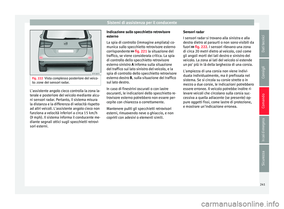 Seat Alhambra 2018  Manuale del proprietario (in Italian) Sistemi di assistenza per il conducente
Fig. 222
Vista complesso posteriore del veico-
lo: z one dei sen
sori radar. L'assistente angolo cieco controlla la zona la-
t
er
al

e e posteriore del vei