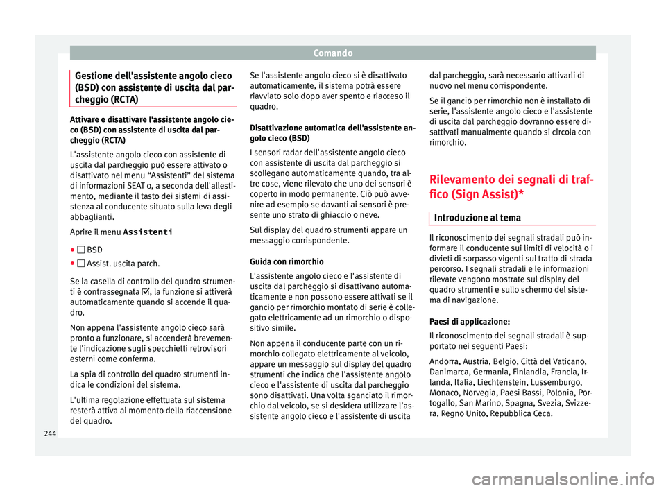 Seat Alhambra 2018  Manuale del proprietario (in Italian) Comando
Gestione dell'assistente angolo cieco
(BSD) c on a
s
sistente di uscita dal par-
cheggio (RCTA) Attivare e disattivare l'assistente angolo cie-
co (BSD) c
on a

ssistente di uscita dal