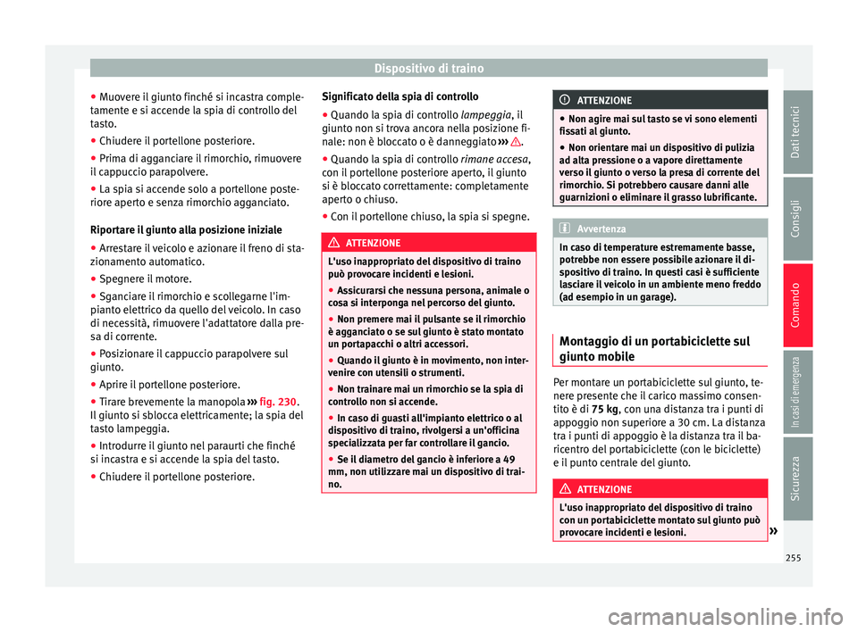 Seat Alhambra 2018  Manuale del proprietario (in Italian) Dispositivo di traino
● Muo
v
ere il giunto finché si incastra comple-
tamente e si accende la spia di controllo del
tasto.
● Chiudere il portellone posteriore.
● Prima di agganciare il rimorch