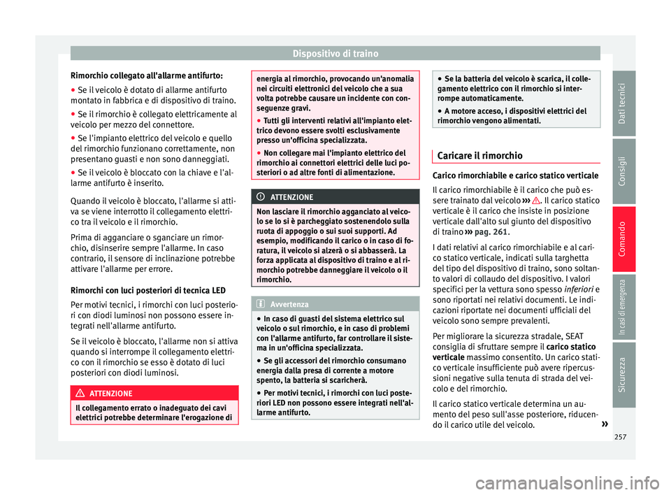 Seat Alhambra 2018  Manuale del proprietario (in Italian) Dispositivo di traino
Rimorchio collegato all'allarme antifurto:
● Se il veicolo è dotato di allarme antifurto
mont at
o in f
abbrica e di dispositivo di traino.
● Se il rimorchio è collegat