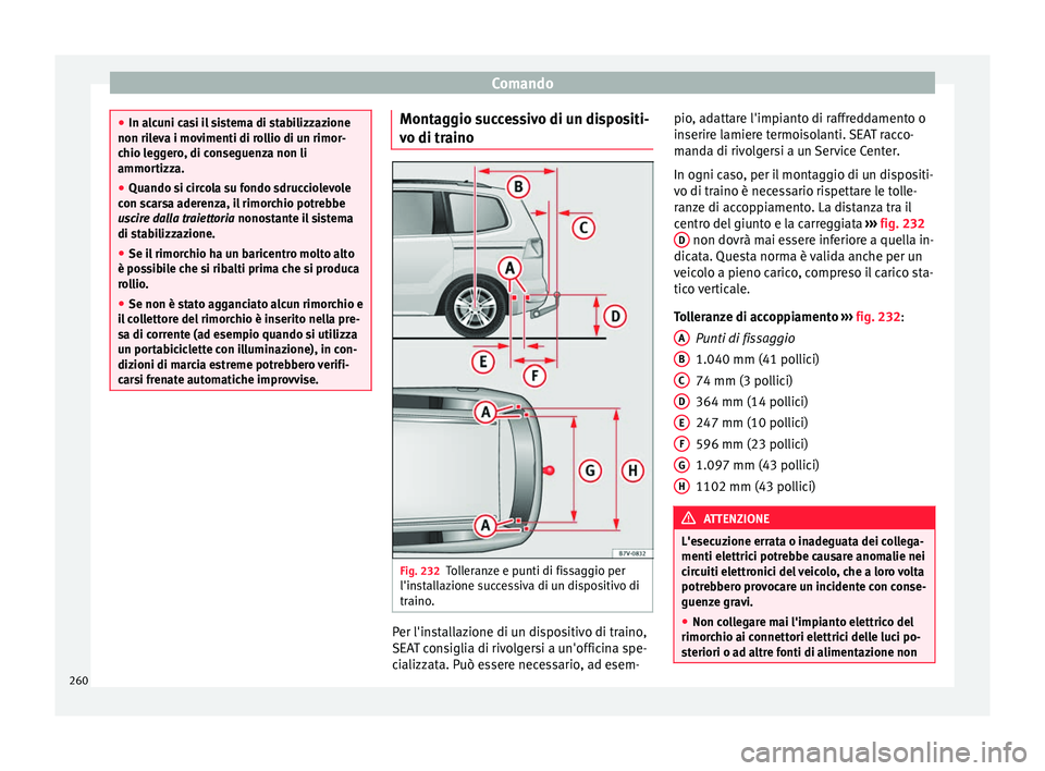 Seat Alhambra 2018  Manuale del proprietario (in Italian) Comando
●
In alc u
ni casi il sistema di stabilizzazione
non rileva i movimenti di rollio di un rimor-
chio leggero, di conseguenza non li
ammortizza.
● Quando si circola su fondo sdrucciolevole
c
